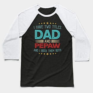 I Have Two Titles Dad And Pepaw And I Rock Them Both Baseball T-Shirt